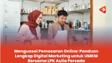 Menguasai Dunia Digital: Panduan Lengkap Pemasaran Online untuk UMKM Bersama LPK Aulia Persada