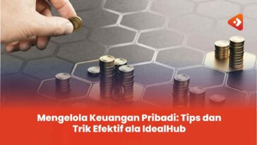 Mengelola Keuangan Pribadi: Tips dan Trik Efektif ala IdealHub