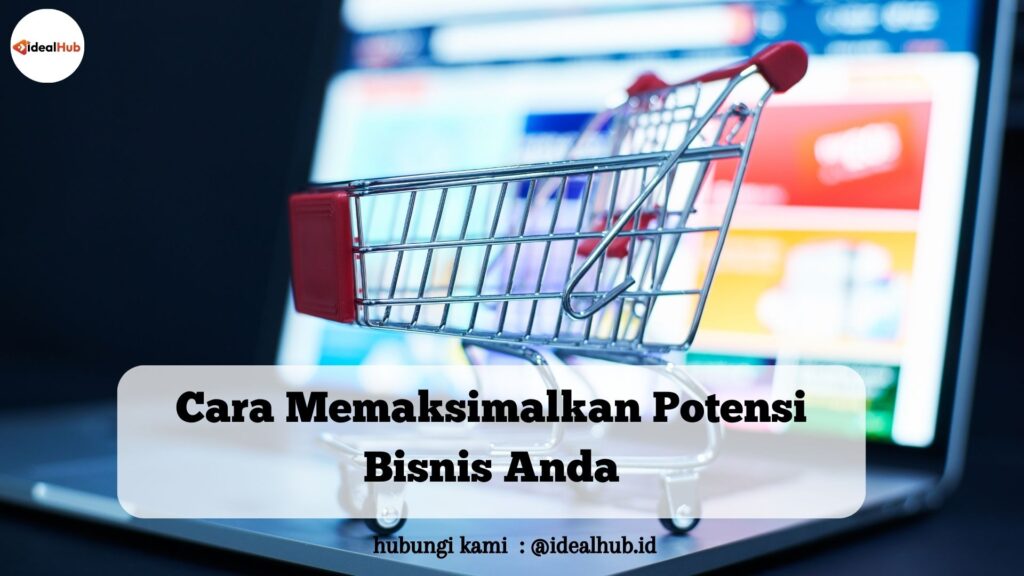 cara memaksimalkan potensi bisnis anda
